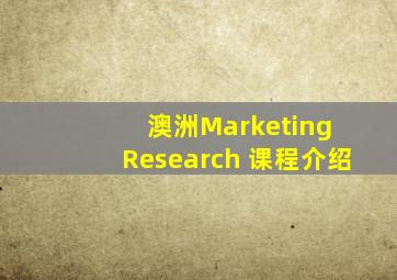 澳洲Marketing Research 课程介绍